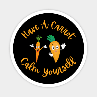 Have A Carrot Calm Yourself Magnet